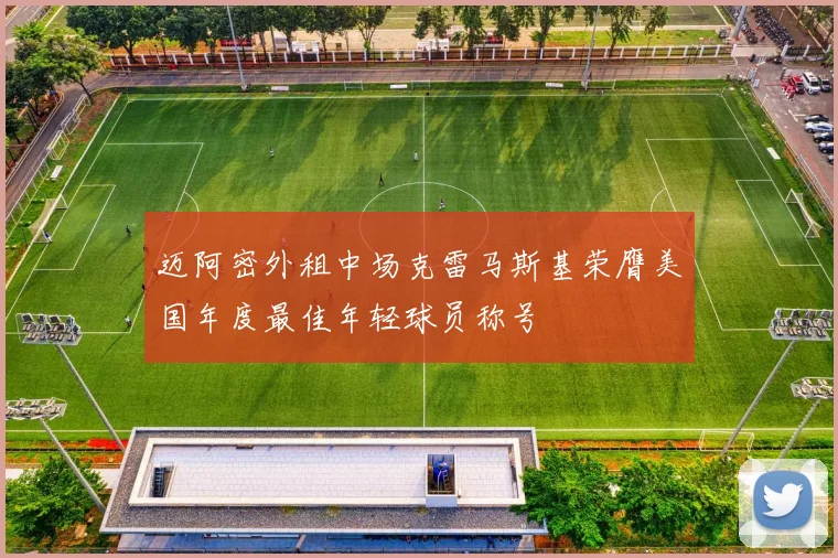 迈阿密外租中场克雷马斯基荣膺美国年度最佳年轻球员称号