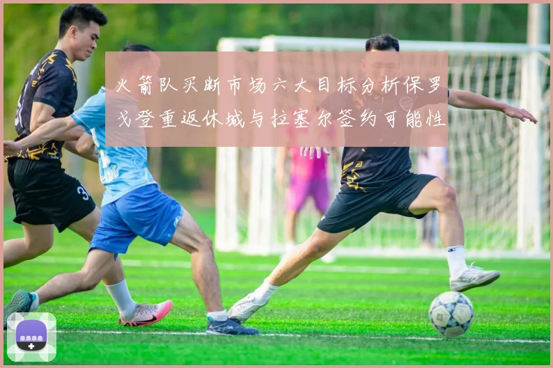 火箭队买断市场六大目标分析保罗戈登重返休城与拉塞尔签约可能性