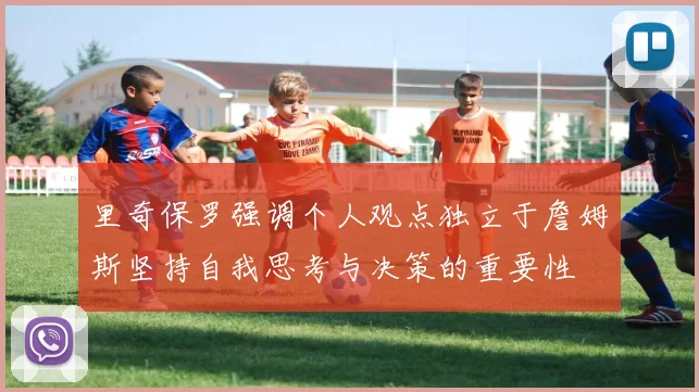 里奇保罗强调个人观点独立于詹姆斯坚持自我思考与决策的重要性