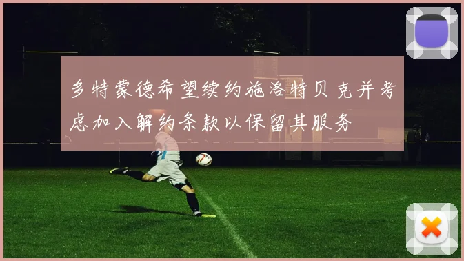 多特蒙德希望续约施洛特贝克并考虑加入解约条款以保留其服务