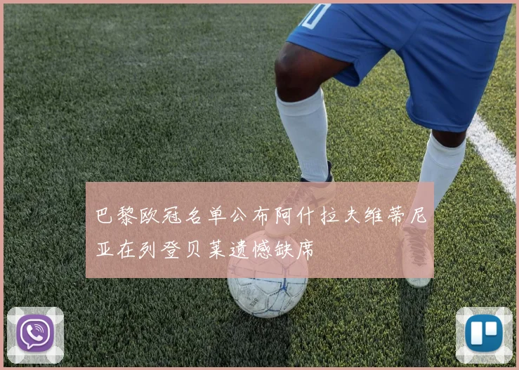 巴黎欧冠名单公布阿什拉夫维蒂尼亚在列登贝莱遗憾缺席